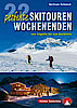Skitourenführer: 22 perfekte Skitourenwochenenden